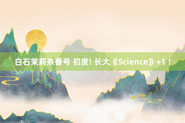 白石茉莉奈番号 初度! 长大《Science》+1 !