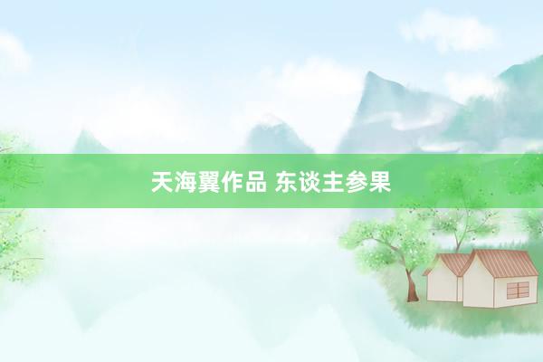 天海翼作品 东谈主参果
