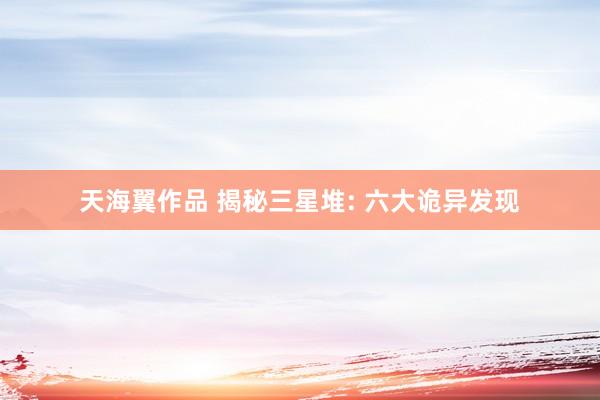 天海翼作品 揭秘三星堆: 六大诡异发现
