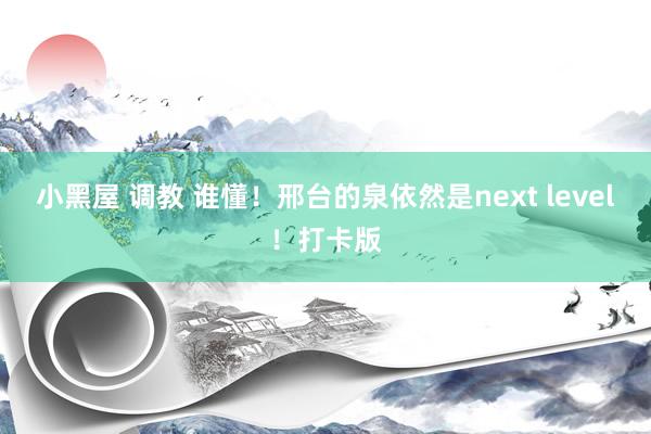 小黑屋 调教 谁懂！邢台的泉依然是next level！打卡版
