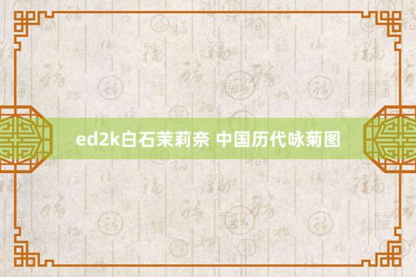 ed2k白石茉莉奈 中国历代咏菊图